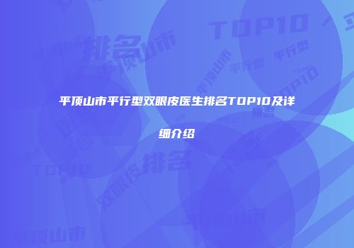 平顶山市平行型双眼皮医生排名TOP10及详细介绍