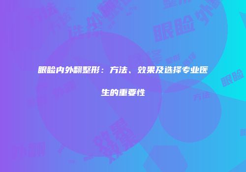 眼睑内外翻整形：方法、效果及选择专业医生的重要性
