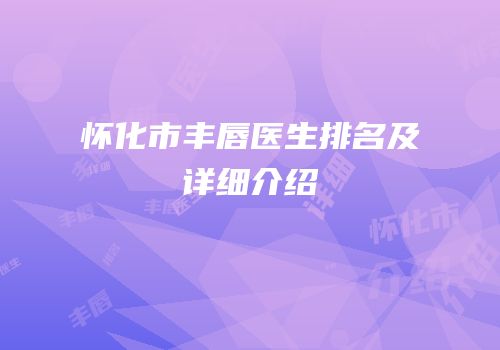 怀化市丰唇医生排名及详细介绍