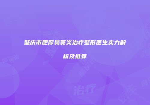肇庆市肥厚鼻窦炎治疗整形医生实力解析及推荐