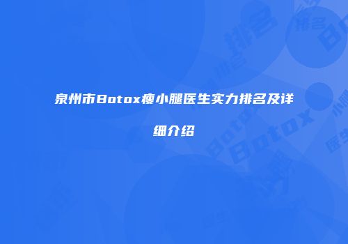 泉州市Botox瘦小腿医生实力排名及详细介绍