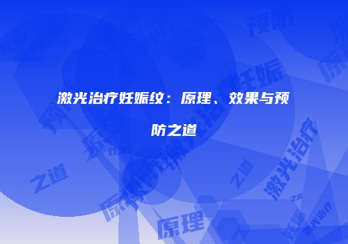 激光治疗妊娠纹：原理、效果与预防之道