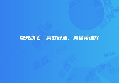 激光脱毛：高效舒适，美容新选择