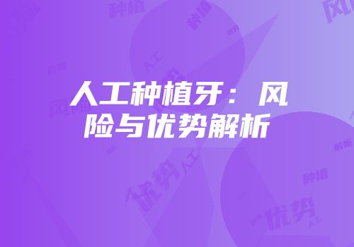 人工种植牙：风险与优势解析