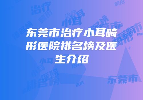 东莞市治疗小耳畸形医院排名榜及医生介绍