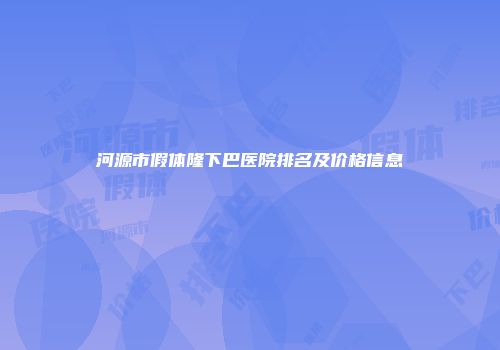 河源市假体隆下巴医院排名及价格信息