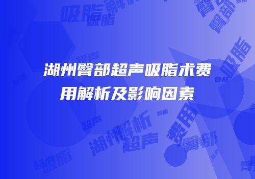 湖州臀部超声吸脂术费用解析及影响因素