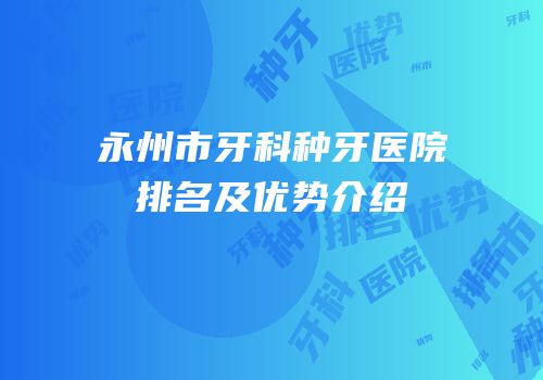 永州市牙科种牙医院排名及优势介绍