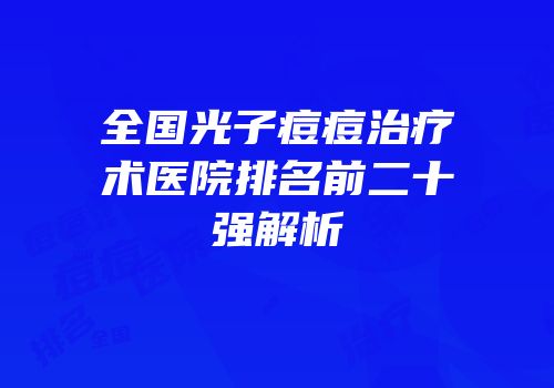 全国光子痘痘治疗术医院排名前二十强解析