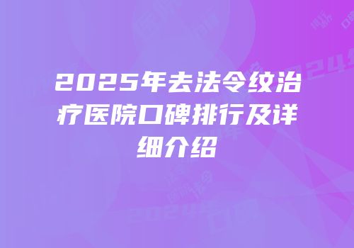 2025年去法令纹治疗医院口碑排行及详细介绍