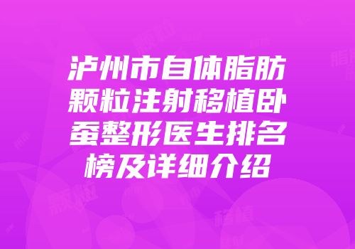 泸州市自体脂肪颗粒注射移植卧蚕整形医生排名榜及详细介绍
