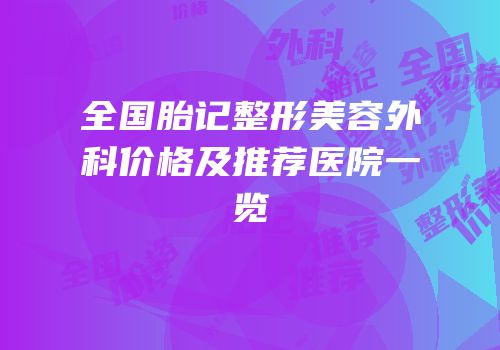 全国胎记整形美容外科价格及推荐医院一览