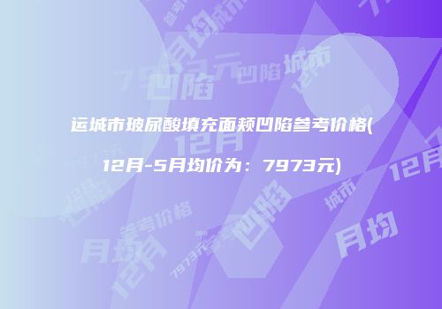 运城市玻尿酸填充面颊凹陷参考价格(12月-5月均价为：7973元)