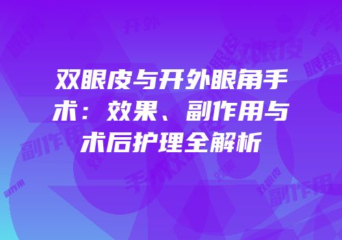 双眼皮与开外眼角手术：效果、副作用与术后护理全解析