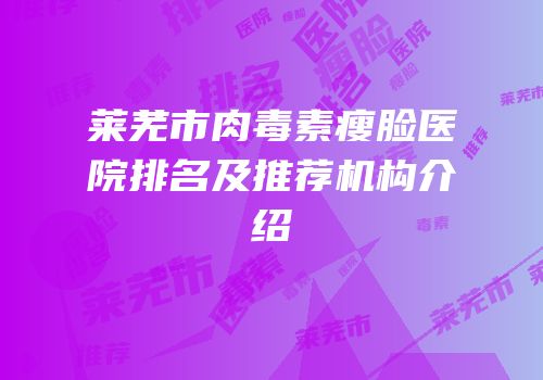 莱芜市肉毒素瘦脸医院排名及推荐机构介绍