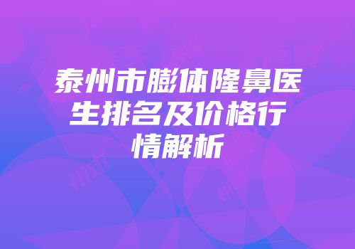 泰州市膨体隆鼻医生排名及价格行情解析