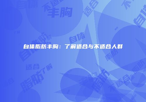 自体脂肪丰胸：了解适合与不适合人群