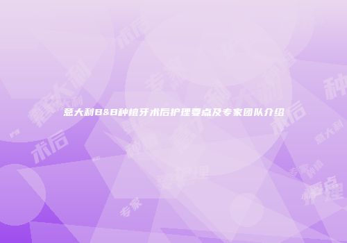 意大利B&B种植牙术后护理要点及专家团队介绍