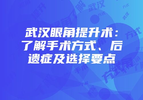 武汉眼角提升术：了解手术方式、后遗症及选择要点