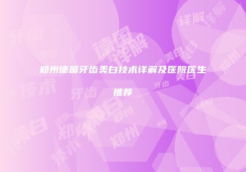 郑州德国牙齿美白技术详解及医院医生推荐