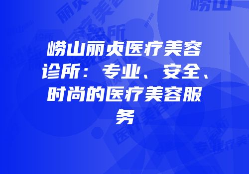 崂山丽贞医疗美容诊所：专业、安全、时尚的医疗美容服务