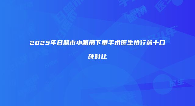 2025年日照市小眼角下垂手术医生排行前十口碑对比