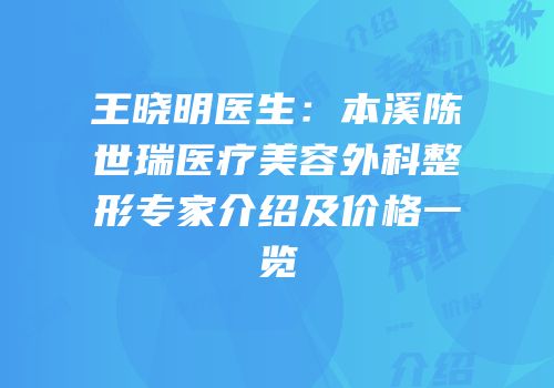 王晓明医生：本溪陈世瑞医疗美容外科整形专家介绍及价格一览