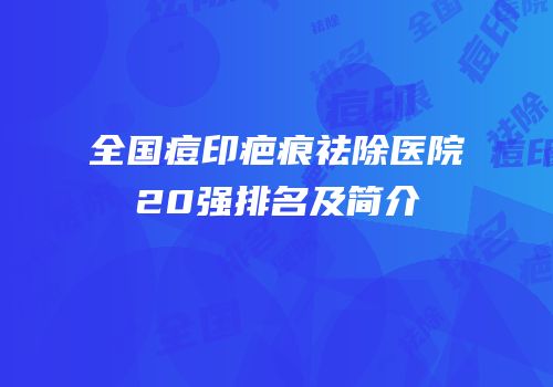 全国痘印疤痕祛除医院20强排名及简介