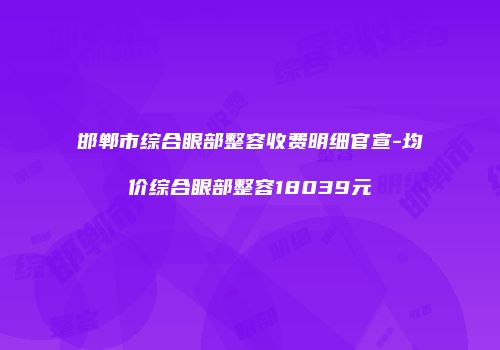 邯郸市综合眼部整容收费明细官宣-均价综合眼部整容18039元