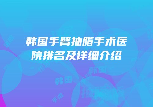 韩国手臂抽脂手术医院排名及详细介绍