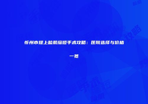 忻州市提上睑肌缩短手术攻略：医院选择与价格一览