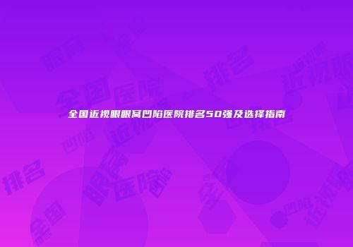 全国近视眼眼窝凹陷医院排名50强及选择指南