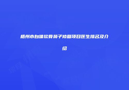 梧州市自体软骨鼻子修复项目医生排名及介绍