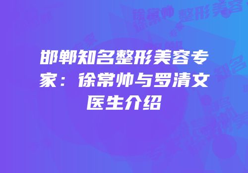 邯郸知名整形美容专家：徐常帅与罗清文医生介绍