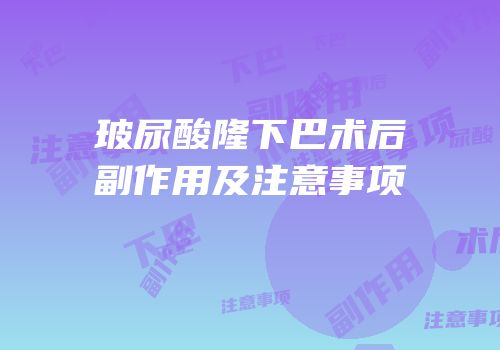 玻尿酸隆下巴术后副作用及注意事项