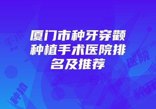 厦门市种牙穿颧种植手术医院排名及推荐