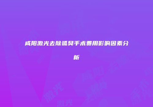 咸阳激光去除狐臭手术费用影响因素分析