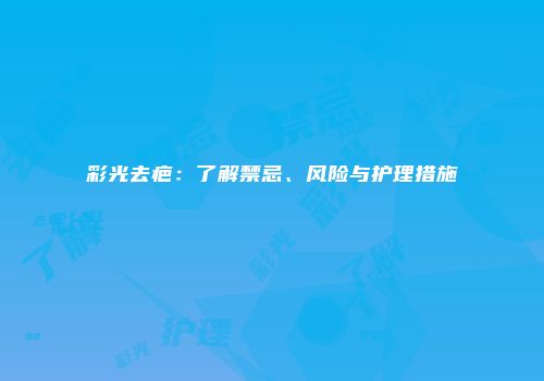 彩光去疤：了解禁忌、风险与护理措施