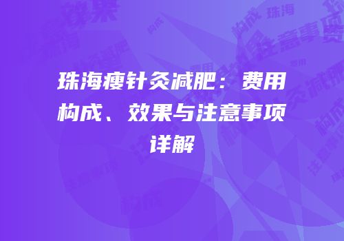 珠海瘦针灸减肥：费用构成、效果与注意事项详解