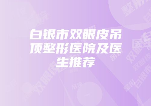 白银市双眼皮吊顶整形医院及医生推荐