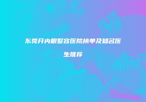 东莞开内眼整容医院榜单及知名医生推荐