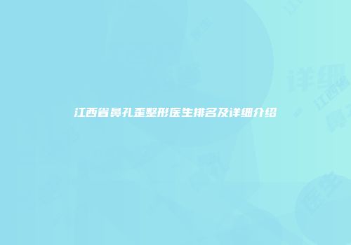 江西省鼻孔歪整形医生排名及详细介绍
