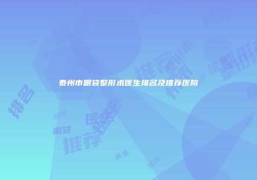 泰州市眼袋整形术医生排名及推荐医院