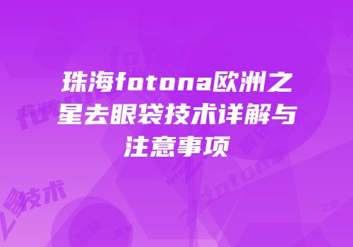 珠海fotona欧洲之星去眼袋技术详解与注意事项