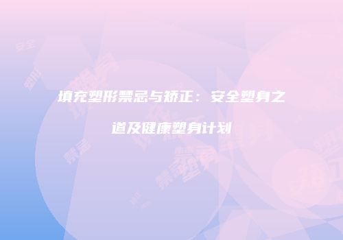 填充塑形禁忌与矫正：安全塑身之道及健康塑身计划