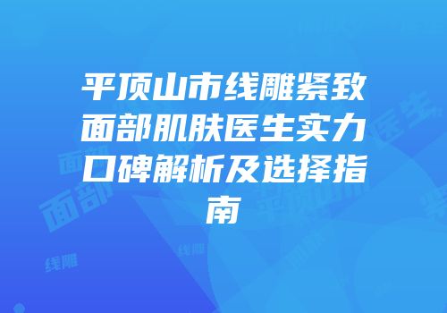 平顶山市线雕紧致面部肌肤医生实力口碑解析及选择指南