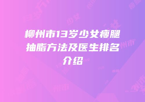 柳州市13岁少女瘦腿抽脂方法及医生排名介绍
