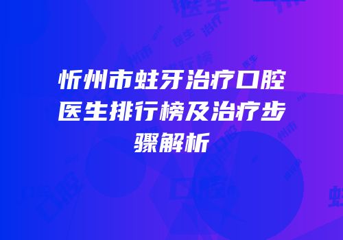 忻州市蛀牙治疗口腔医生排行榜及治疗步骤解析