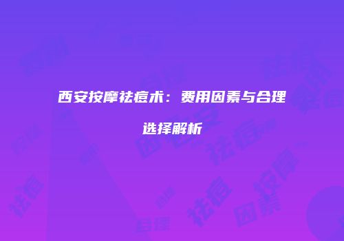 西安按摩祛痘术：费用因素与合理选择解析
