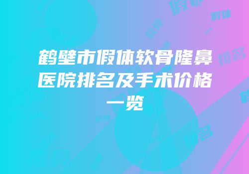 鹤壁市假体软骨隆鼻医院排名及手术价格一览